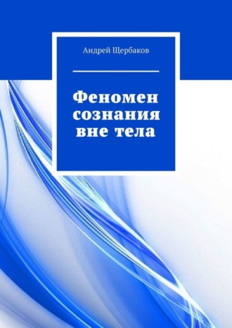 Андрей Щербаков, Феномен сознания вне тела