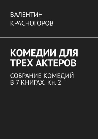 Валентин Красногоров, Комедии для трех актеров. Собрание комедий в 7 книгах. Кн. 2