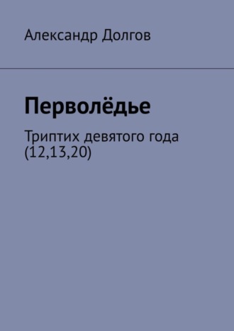 Александр Долгов, Перволёдье. Триптих девятого года (12,13,20)