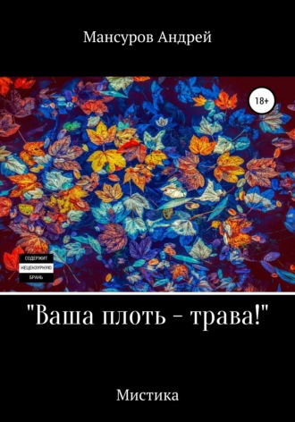 Андрей Мансуров, Ваша плоть – трава!