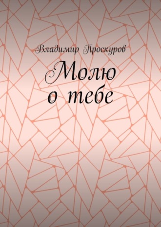 Владимир Проскуров, Молю о тебе. О тебе я куплет пропою…