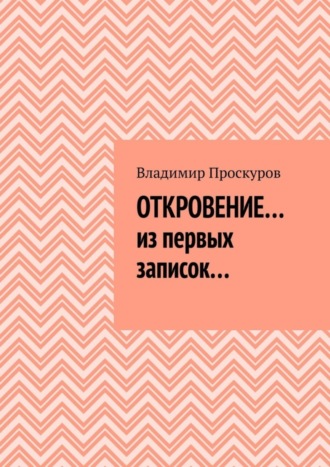 Владимир Проскуров, ОТКРОВЕНИЕ… из первых записок…