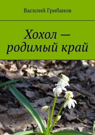 Василий Грибанов, Хохол – родимый край