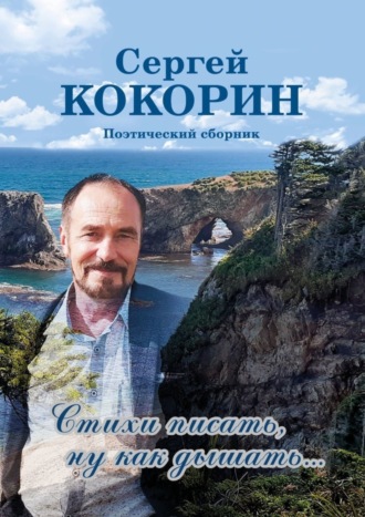 Сергей Кокорин, Стихи писать, ну как дышать… Поэтический сборник