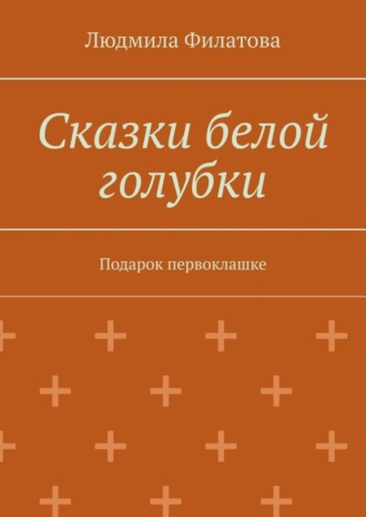 Людмила Филатова, Сказки белой голубки. Подарок первоклашке