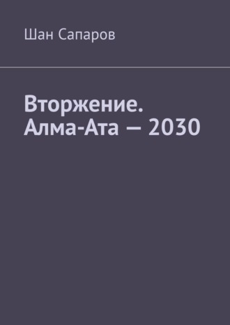 Шан Сапаров, Вторжение. Алма-Ата – 2030