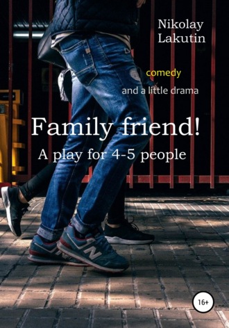 Nikolay Lakutin, Family friend! A play for 4-5 people. Comedy and a little drama
