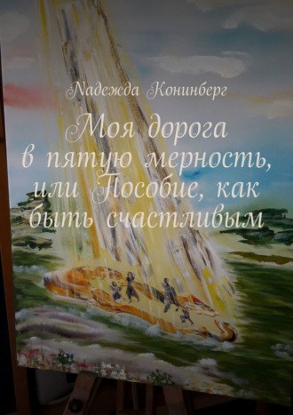 Nадежда Koнинберг, Моя дорога в пятую мерность, или Пособие, как быть счастливым