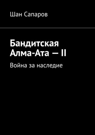 Шан Сапаров, Бандитская Алма-Ата – II. Война за наследие