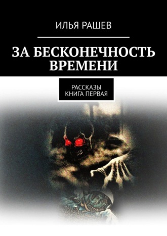 Илья Рашев, За бесконечность времени. Рассказы | Книга первая