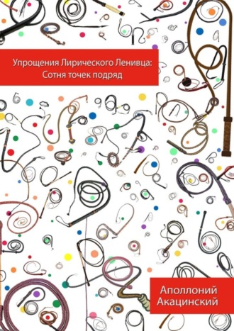 Аполлоний Акацинский, Упрощения Лирического Ленивца: Сотня Точек Подряд