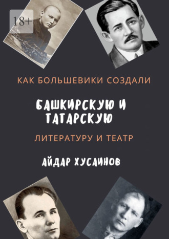 Айдар Хусаинов, Как большевики создали башкирскую и татарскую литературу и театр
