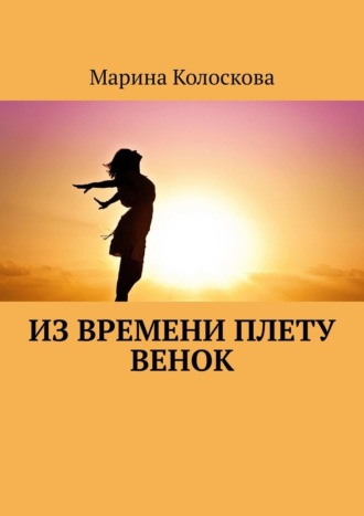 Марина Колоскова, Из времени плету венок