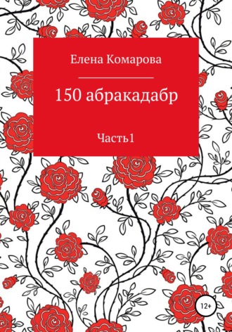 Елена Комарова, 150 абракадабр. Часть 1