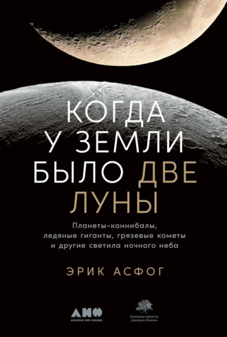 Эрик Асфог, Когда у Земли было две Луны. Планеты-каннибалы, ледяные гиганты, грязевые кометы и другие светила ночного неба