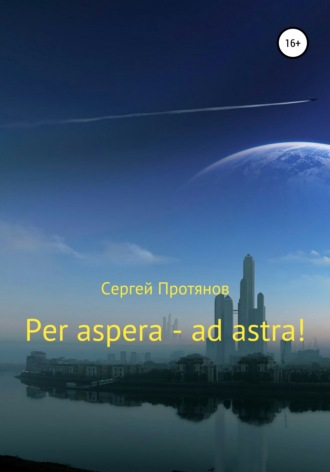 Сергей Протянов, Per aspera – ad astra!