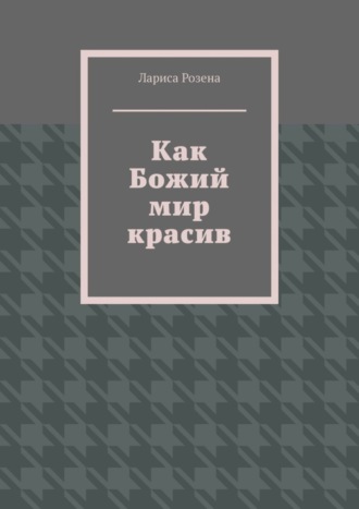 Лариса Розена, Как Божий мир красив