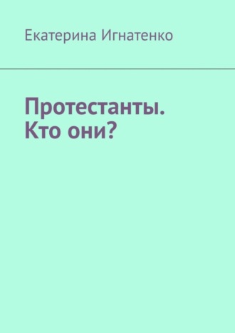 Екатерина Игнатенко, Протестанты. Кто они?