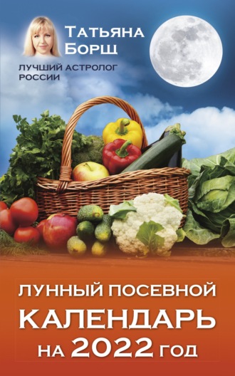 Татьяна Борщ, Лунный посевной календарь на 2022 год