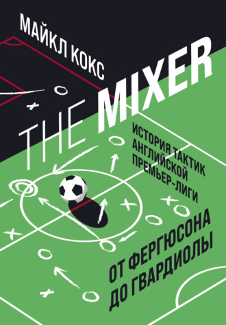 Майкл Кокс, The Mixer. История тактик английской Премьер-лиги от Фергюсона до Гвардиолы
