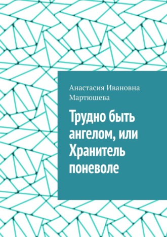 Анастасия Мартюшева, Трудно быть Ангелом, или Хранитель поневоле