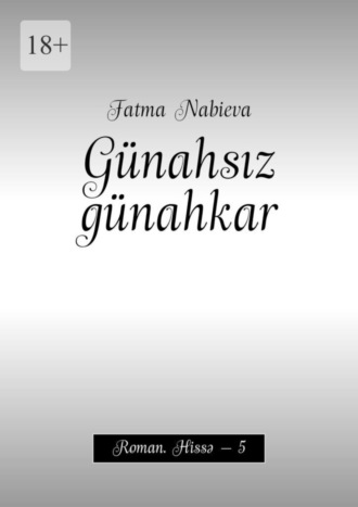 Fatma Nabieva, Günahsız günahkar. Roman. Hissə – 5