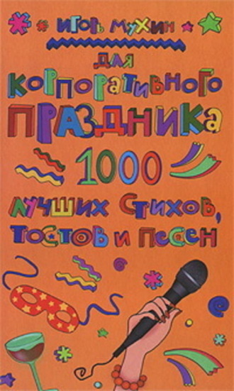 Игорь Мухин, Для корпоративного праздника. 1000 лучших стихов, тостов и песен