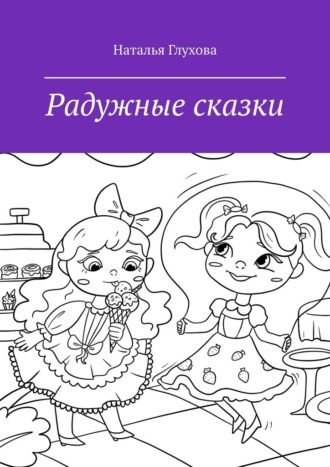 Наталья Глухова, Радужные сказки. Для детей и взрослых