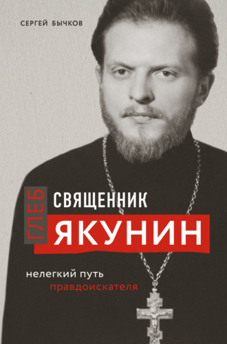 Сергей Бычков, Священник Глеб Якунин. Нелегкий путь правдоискателя