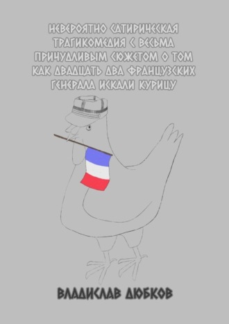 Владислав Дюбков, Невероятно сатирическая трагикомедия с весьма причудливым сюжетом о том, как двадцать два французских генерала искали курицу