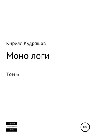 Кирилл Кудряшов, Моно логи. Том 6