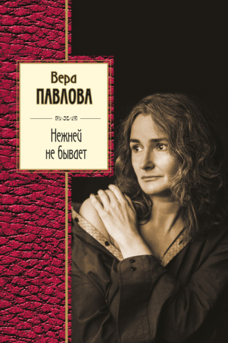 Вера Павлова, Нежней не бывает