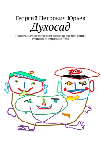 Георгий Юрьев, Духосад. Повесть о духоделическом эликсире стабилизации старения и пересадке Духа