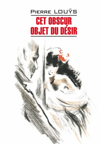 Пьер Луис, Cet obscur objet du désir / Этот смутный объект желания. Книга для чтения на французском языке