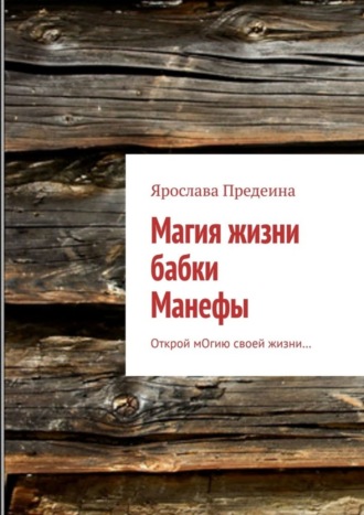 Ярослава Предеина, Магия жизни бабки Манефы. Открой мОгию своей жизни…