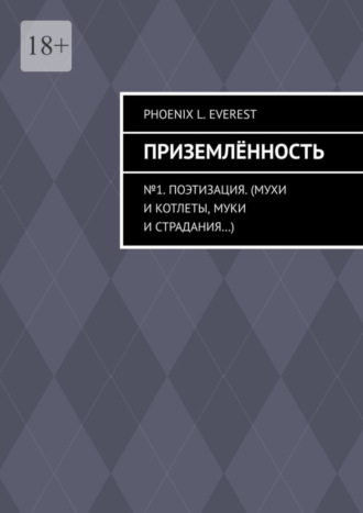 Phoenix Everest, Приземлённость. №1. Поэтизация. (Мухи и котлеты, муки и страдания…)