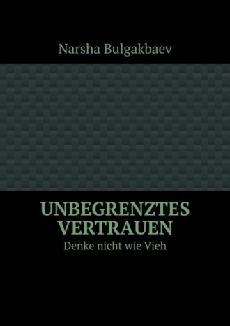 Narsha Bulgakbaev, Unbegrenztes Vertrauen. Denke nicht wie Vieh