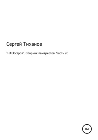 Сергей Тиханов, «НАЕОстров». Сборник памяркотов. Часть 20