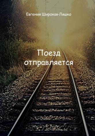 Поезд отправляется Евгения Широкая-Ляшко, Поезд отправляется