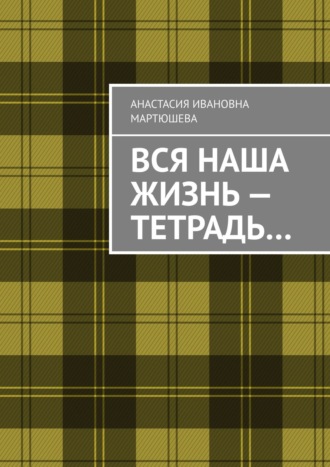 Анастасия Мартюшева, Вся наша жизнь – тетрадь…