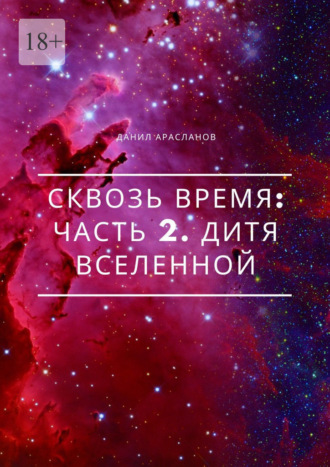 Данил Арасланов, Сквозь время: Часть 2. Дитя вселенной