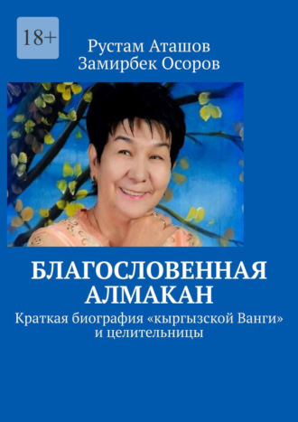 Замирбек Осоров, Рустам Аташов, Благословенная Алмакан. Краткая биография «кыргызской Ванги» и целительницы