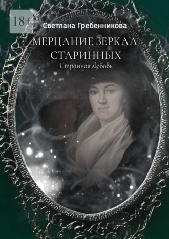 Светлана Гребенникова, Мерцание зеркал старинных. Странная любовь