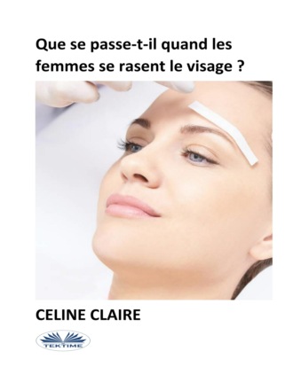 Celine Claire, Que Se Passe-T-Il Quand Les Femmes Se Rasent Le Visage ?