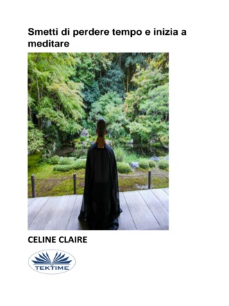 Celine Claire, Smetti Di Perdere Tempo E Inizia A Meditare