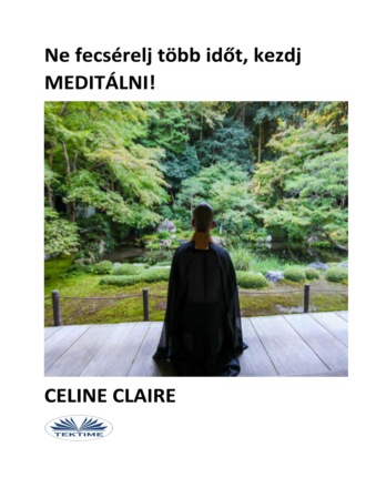 Celine Claire, Ne Fecséreldj Több Időt, Kezdj MEDITÁLNI!