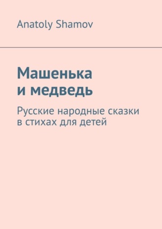 Anatoly Shamov, Машенька и медведь. Русские народные сказки в стихах для детей