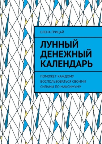 Елена Грицай, Лунный денежный календарь. Поможет каждому воспользоваться своими силами по максимуму