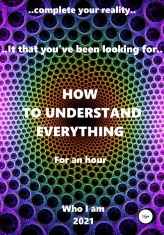 Who I am, How to understand everything