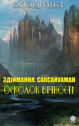 Олександр Зубков, Здіймання. Саксайуаман. Осколок вічності